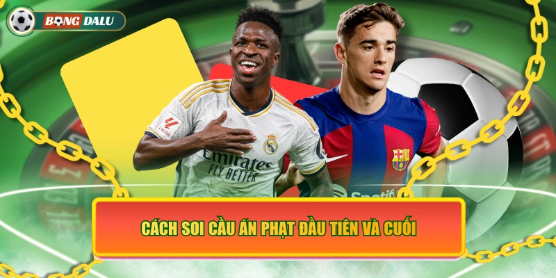 Cách soi cầu án phạt đầu tiên và cuối