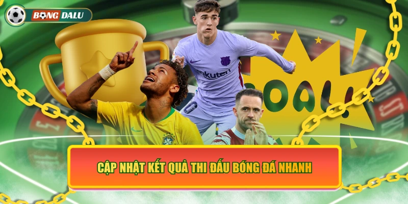 Cập nhật kết quả thi đấu bóng đá nhanh