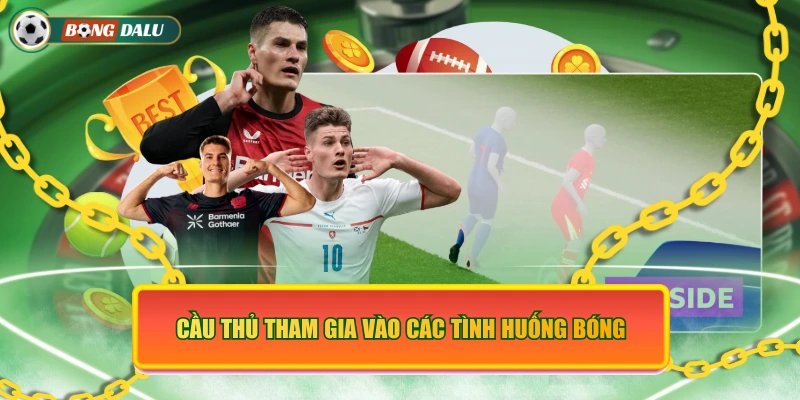 Cầu thủ tham gia vào các tình huống bóng