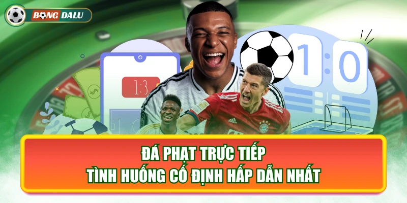 Đá Phạt Trực Tiếp - Tình Huống Cố Định Hấp Dẫn Nhất