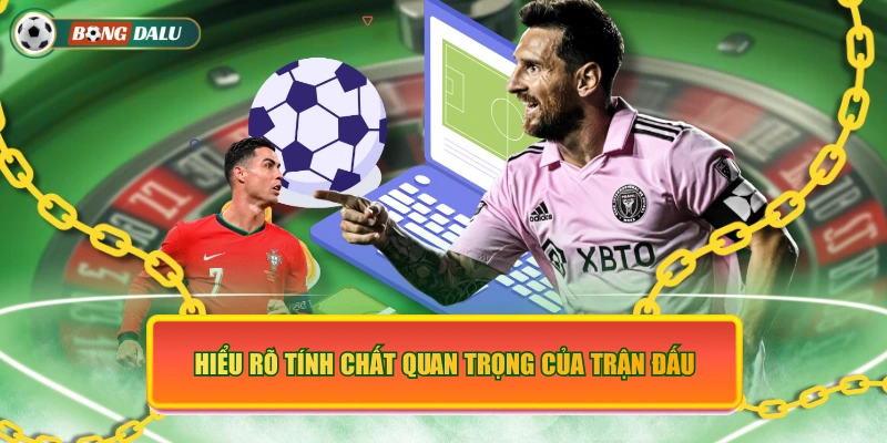 Hiểu rõ tính chất quan trọng của trận đấu