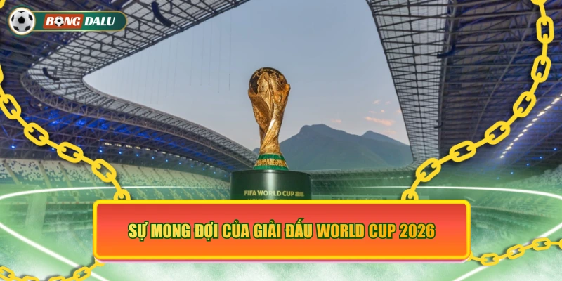 Sự mong đợi của giải đấu World Cup 2026 