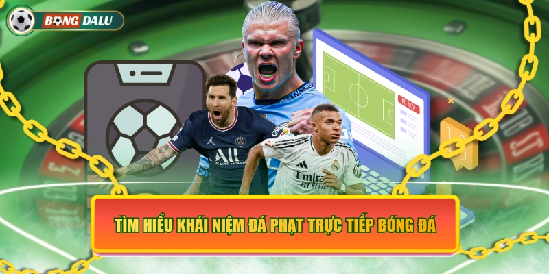 Tìm hiểu khái niệm đá phạt trực tiếp bóng đá