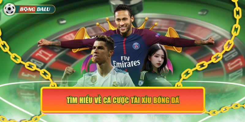 Tìm hiểu về cá cược tài xỉu bóng đá