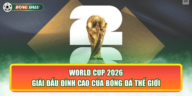 World Cup 2026 - Giải Đấu Đỉnh Cao Của Bóng Đá Thế Giới