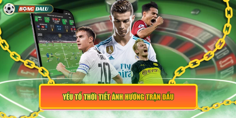 Yếu tố thời tiết ảnh hưởng trận đấu